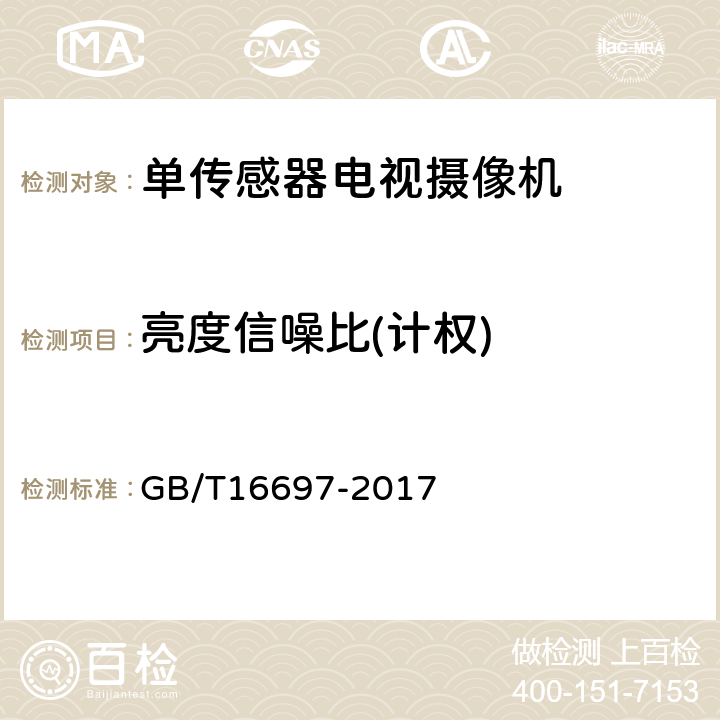 亮度信噪比(计权) 单传感器应用电视摄像机通用技术要求及测量方法 GB/T16697-2017 8.4.6