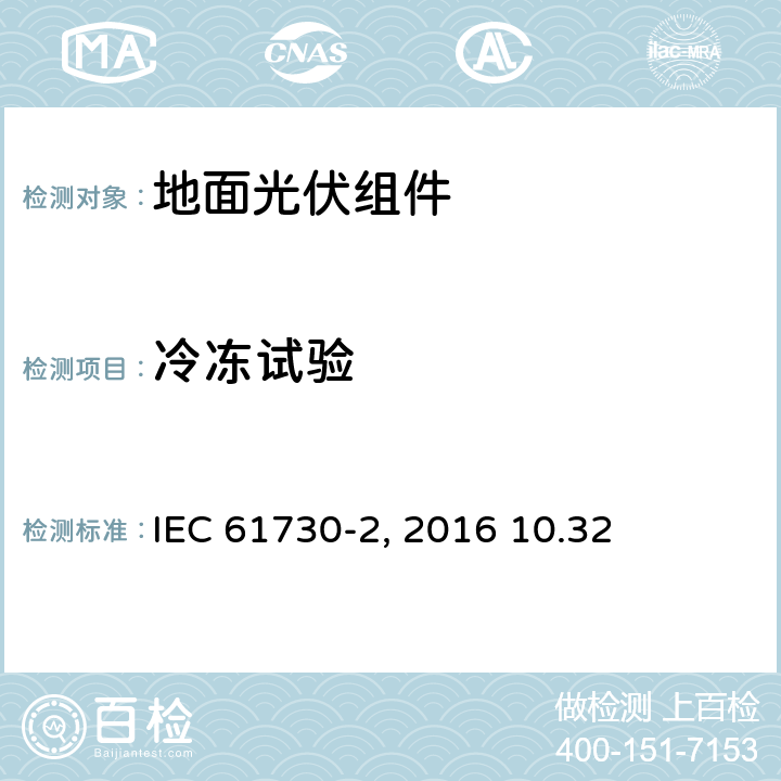 冷冻试验 《地面光伏组件 安全鉴定 第2部分:测试要求》IEC 61730-2（Edition2.0）: 2016 10.32