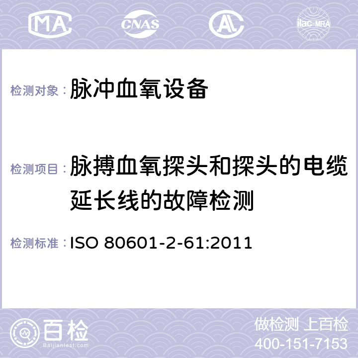 脉搏血氧探头和探头的电缆延长线的故障检测 医用电气设备 第2-61部分：医用脉搏血氧仪设备的基本安全和基本性能专用要求 ISO 80601-2-61:2011 201.13.101