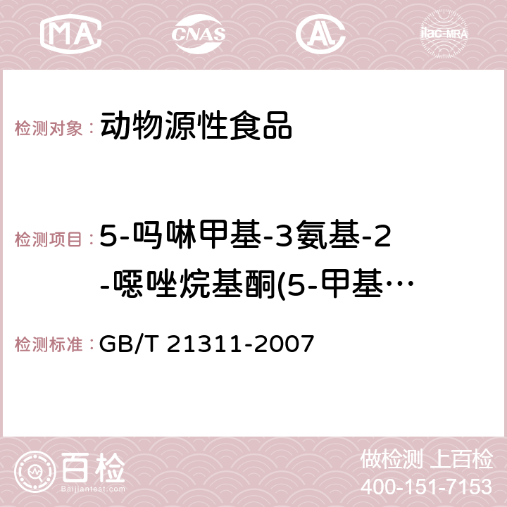 5-吗啉甲基-3氨基-2-噁唑烷基酮(5-甲基吗啉代-3氨基-2-唑烷酮、AMOZ) 动物源性食品中硝基呋喃类药物代谢物残留量检测方法 高效液相色谱/串联质谱法 GB/T 21311-2007