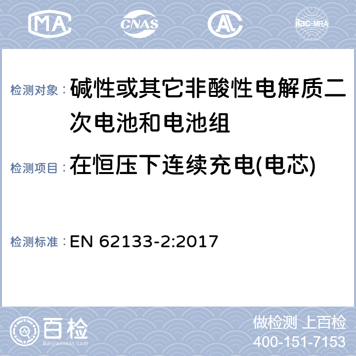 在恒压下连续充电(电芯) EN 62133-2:2017 碱性或其它非酸性电解质二次电池和电池组——便携式和便携式装置用密封式二次电池和电池组-第2部分：锂电系统  7.2.1