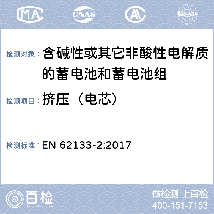 挤压（电芯） 含碱性或其他非酸性电解质的蓄电池和蓄电池组：便携式应用的密封蓄电池和蓄电池组的安全要求-第2部分 锂体系 EN 62133-2:2017 7.3.5