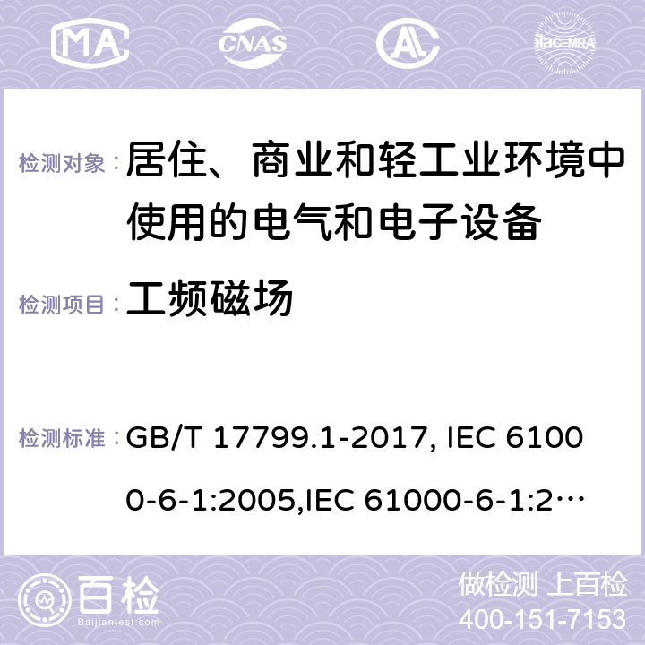 工频磁场 电磁兼容通用标准居住、商业和轻工业环境中的抗扰度 GB/T 17799.1-2017, IEC 61000-6-1:2005,IEC 61000-6-1:2016,EN 61000-6-1:2007,EN 61000-6-1:2019,
AS/NZS 61000.6.3: 2012 9