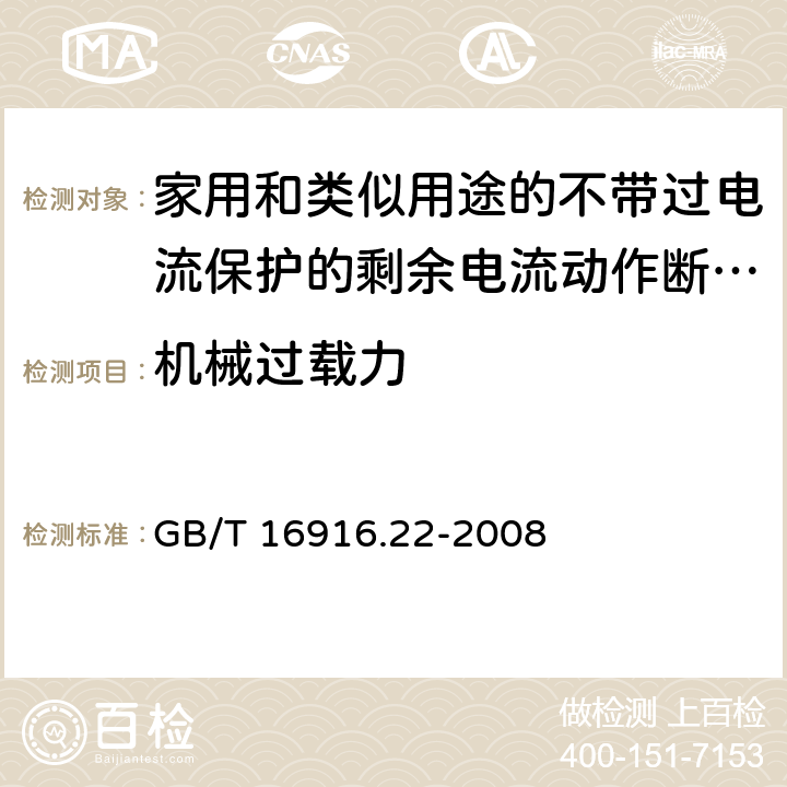 机械过载力 家用和类似用途的不带过电流保护的剩余电流动作断路器(RCCB) 第22部分：一般规则对动作功能与电源电压有关的RCCB的适用性 GB/T 16916.22-2008 L.9.1