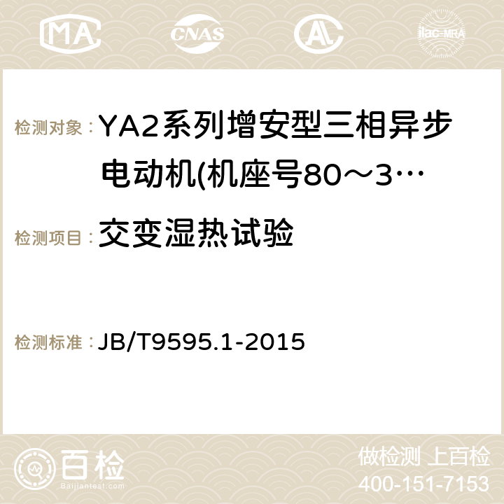 交变湿热试验 增安型三相异步电动机技术条件第1部分:YA2系列增安型三相异步电动机(机座号80～355) JB/T9595.1-2015 5.11