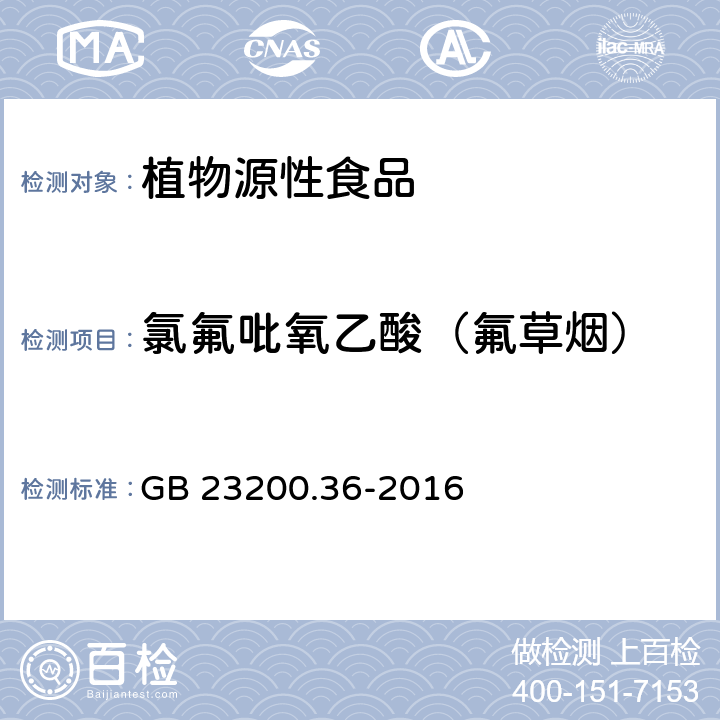 氯氟吡氧乙酸（氟草煙） 食品安全國家標準 植物源食品中氯氟吡氧乙酸、氟硫草定、氟吡草腙和噻唑煙酸除草劑殘留量的測定 液相色譜-質譜/質譜法 GB 23200.36-2016