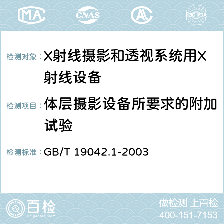 体层摄影设备所要求的附加试验 医用成像部门的评价及例行试验 第3-1部分： X射线摄影和透视系统用X射线设备成像性能验收试验 GB/T 19042.1-2003 7