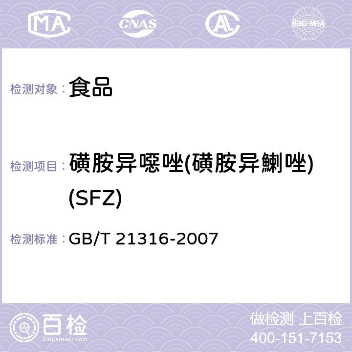 磺胺异噁唑(磺胺异鯻唑)(SFZ) 动物源性食品中磺胺类药物残留量的测定 液相色谱-质谱/质谱法 GB/T 21316-2007