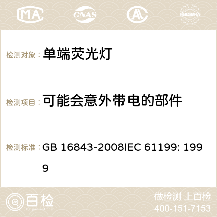 可能会意外带电的部件 单端荧光灯的安全要求 GB 16843-2008IEC 61199: 1999 2.6