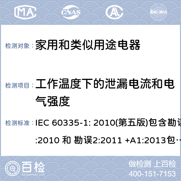 工作温度下的泄漏电流和电气强度 家用和类似用途电器的安全 第1部分：通用要求 IEC 60335-1: 2010(第五版)包含勘误1:2010 和 勘误2:2011 +A1:2013包含勘误1: 2014+A2: 2016 13