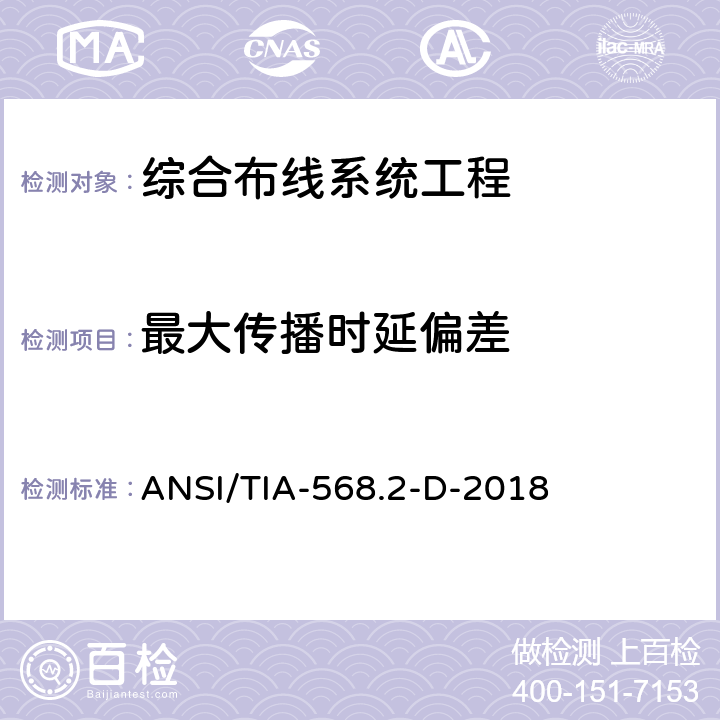 最大传播时延偏差 平衡双绞线通信电缆和组件标准 ANSI/TIA-568.2-D-2018 6.3.22 6.4.22