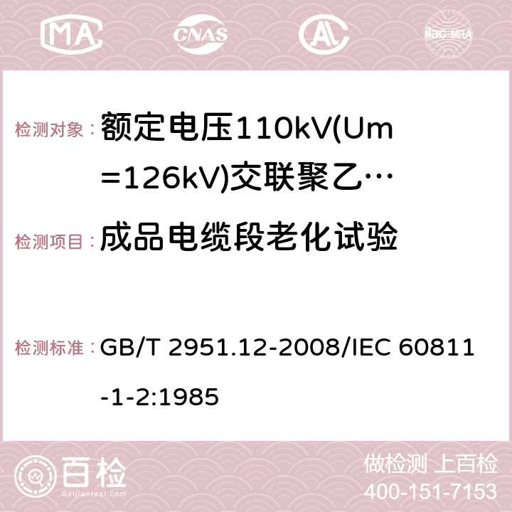 成品电缆段老化试验 电缆和光缆绝缘和护套材料通用试验方法 第12部分：通用试验方法 热老化试验方法 GB/T 2951.12-2008/IEC 60811-1-2:1985 8.1