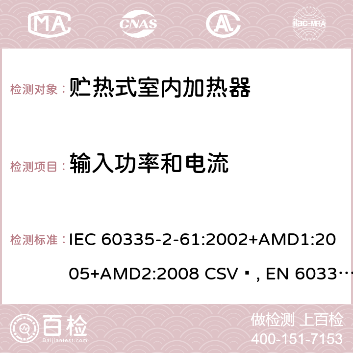 输入功率和电流 家用和类似用途电器的安全 贮热式室内加热器的特殊要求 IEC 60335-2-61:2002+AMD1:2005+AMD2:2008 CSV , EN 60335-2-61:2003+A1:2005+A2:2008 Cl.10