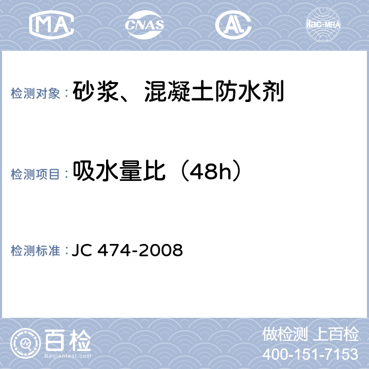 吸水量比（48h） 《砂浆、混凝土防水剂》 JC474-2008 JC 474-2008 5.2.7