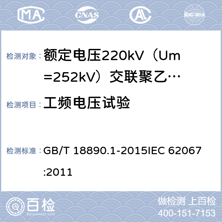 工频电压试验 额定电压220kV（Um=252kV）交联聚乙烯绝缘电力电缆及其附件 第1部分：试验方法和要求 GB/T 18890.1-2015
IEC 62067:2011 12.4.7,9.3,16.3,13.3.2.3g),11.2b)