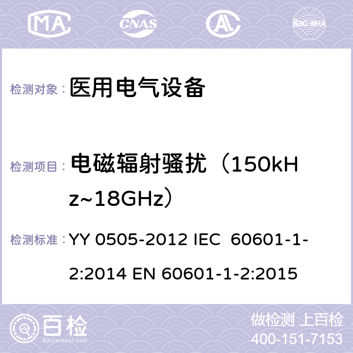 电磁辐射骚扰（150kHz~18GHz） 医用电气设备 第1-2部分：安全通用要求 并列标准 电磁兼容 要求和试验 YY 0505-2012
 IEC 60601-1-2:2014
 EN 60601-1-2:2015 36.201