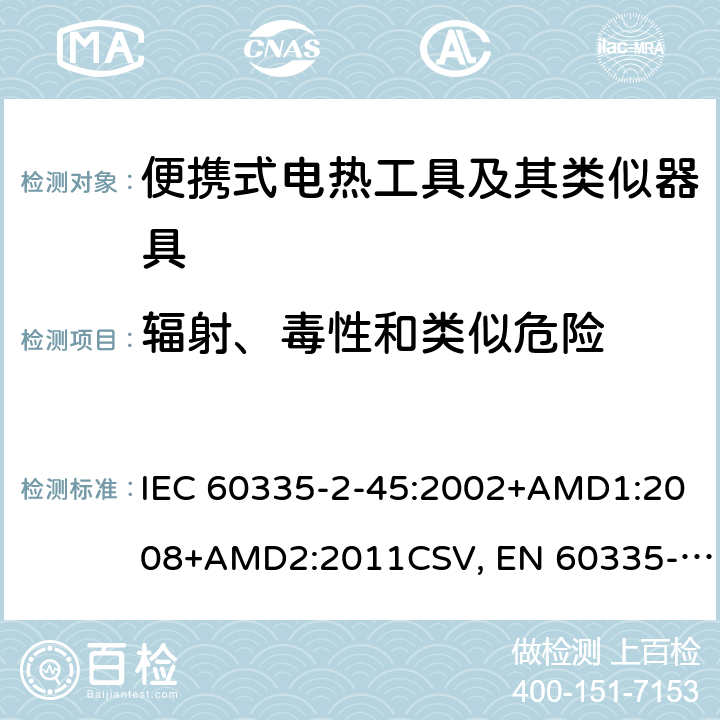 辐射、毒性和类似危险 家用和类似用途电器的安全 便携式电热工具及其类似器具的特殊要求 IEC 60335-2-45:2002+AMD1:2008+AMD2:2011CSV, EN 60335-2-45:2002+A1:2008+A2:2012 Cl.32