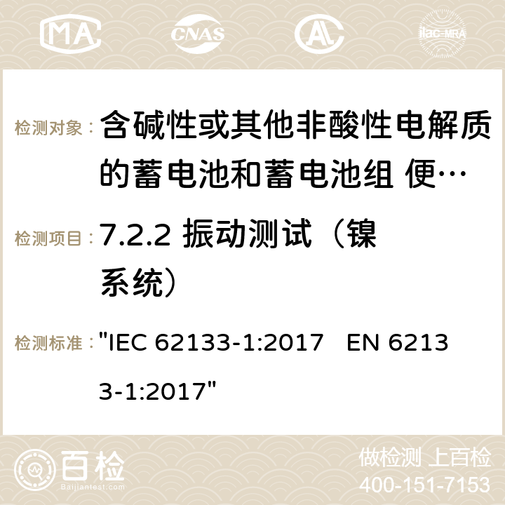 7.2.2 振动测试（镍系统） 含碱性或其它非酸性电解液的蓄电池和蓄电池组.便携式密封蓄电池和蓄电池组的安全性要求 IEC 62133-1:2017 EN 62133-1:2017 "IEC 62133-1:2017 EN 62133-1:2017" 7.2.2