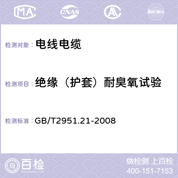 绝缘（护套）耐臭氧试验 GB/T 2951.21-2008 电缆和光缆绝缘和护套材料通用试验方法 第21部分:弹性体混合料专用试验方法--耐臭氧试验--热延伸试验--浸矿物油试验