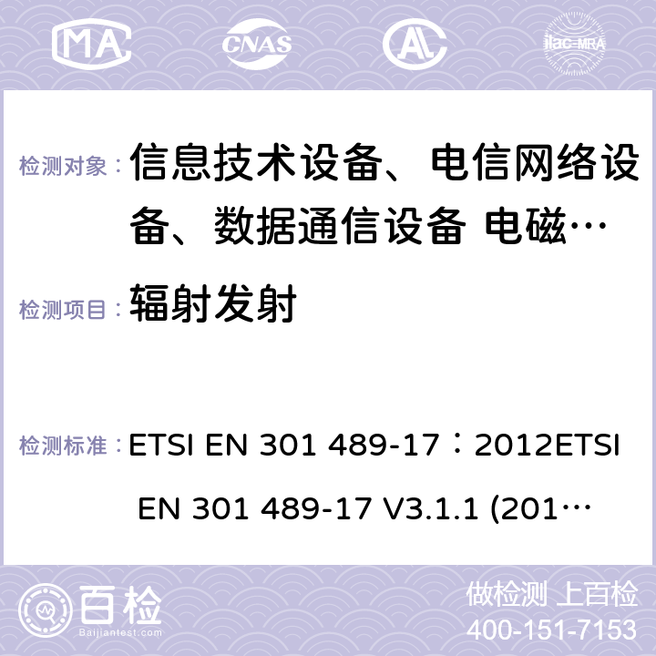 辐射发射 电磁兼容性及无线频谱事务(ERM)，无线产品及服务标准 第十七部分：2.4G宽带传输系统及5G RLAN设备的要求 ETSI EN 301 489-17：2012ETSI EN 301 489-17 V3.1.1 (2017-02)Draft ETSI EN 301 489-17 V3.2.0(2017-03)