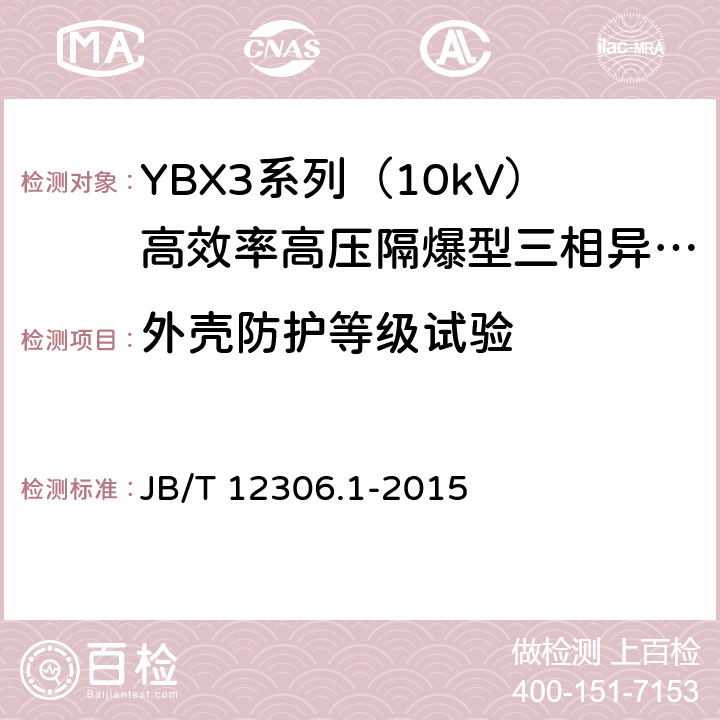 外壳防护等级试验 10kV高效率高压隔爆型三相异步电动机技术条件 第一部分：YBX3系列（10kV）高效率高压隔爆型三相异步电动机（机座号400～630） JB/T 12306.1-2015 3.3