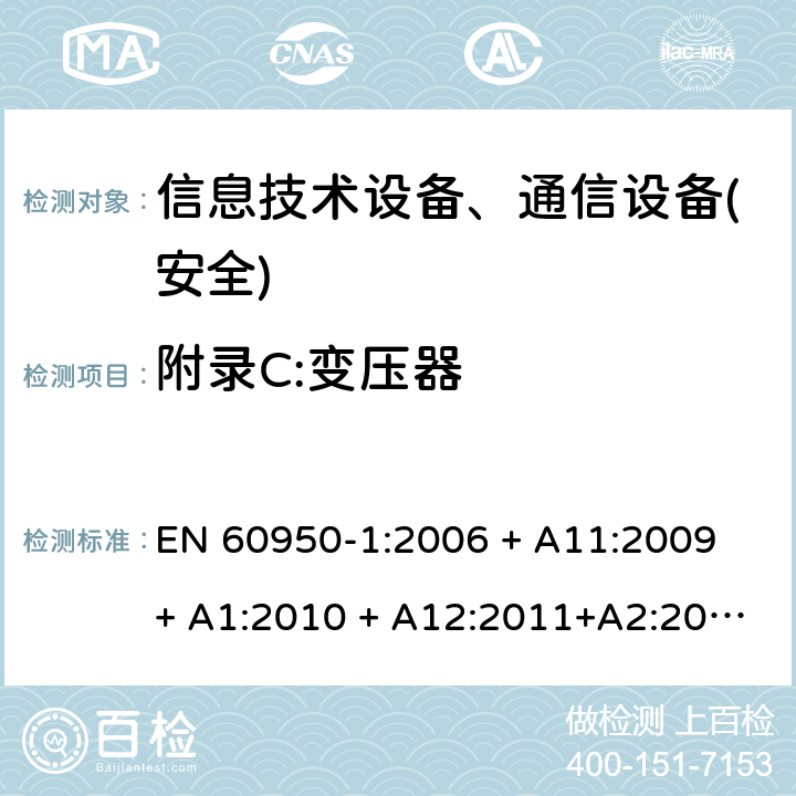 附录C:变压器 EN 60950-1:2006 信息技术设备-安全 第1部分 通用要求  + A11:2009 + A1:2010 + A12:2011+A2:2013 附录C