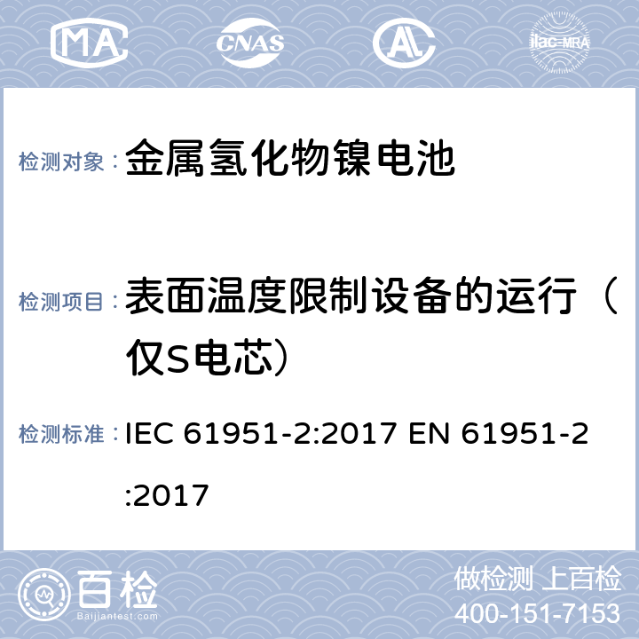 表面温度限制设备的运行（仅S电芯） 含碱性或其他非酸性电解质的蓄电池和蓄电池组——便携式密封单体蓄电池　第2部分：金属氢化物镍电池 IEC 61951-2:2017 EN 61951-2:2017 7.9