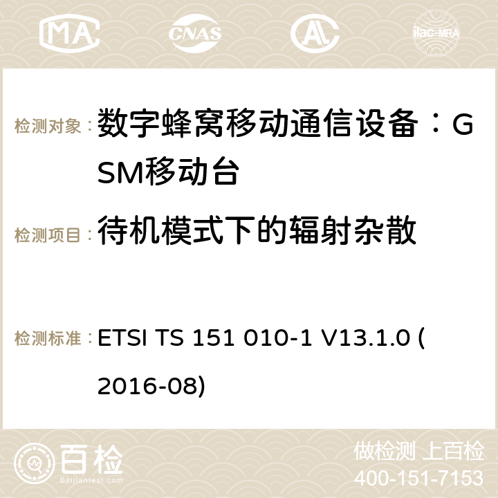 待机模式下的辐射杂散 数字蜂窝通信系统 移动台一致性规范（第一部分）：一致性测试规范 (3GPP TS 51.010-1 version 13.1.0 Release 13) ETSI TS 151 010-1 V13.1.0 (2016-08) 12.2.2