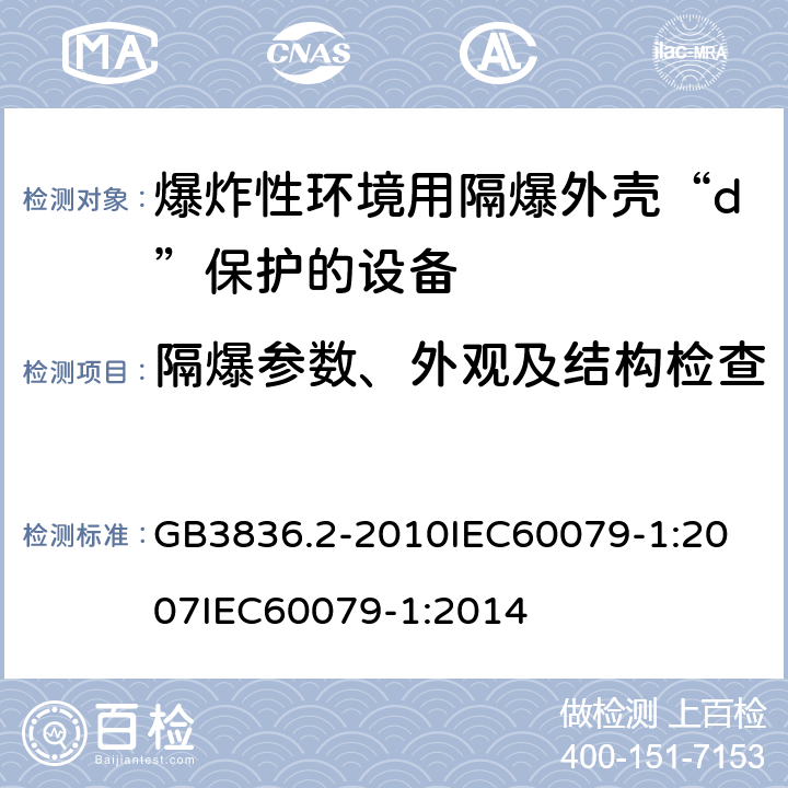 隔爆参数、外观及结构检查 爆炸性环境 第2部分：由隔爆外壳“d”保护的设备 GB3836.2-2010
IEC60079-1:2007
IEC60079-1:2014