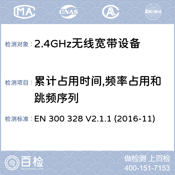 累计占用时间,频率占用和跳频序列 EN 300 328 V2.1.1 电磁兼容和射频问题（ERM）；宽带传输系统；工作于2.4 GHz工科医频段且使用宽带调制技术的数据传输设备；覆盖RED指令章节3.2的必要要求的EN协调标准  (2016-11) 4.3.1.4