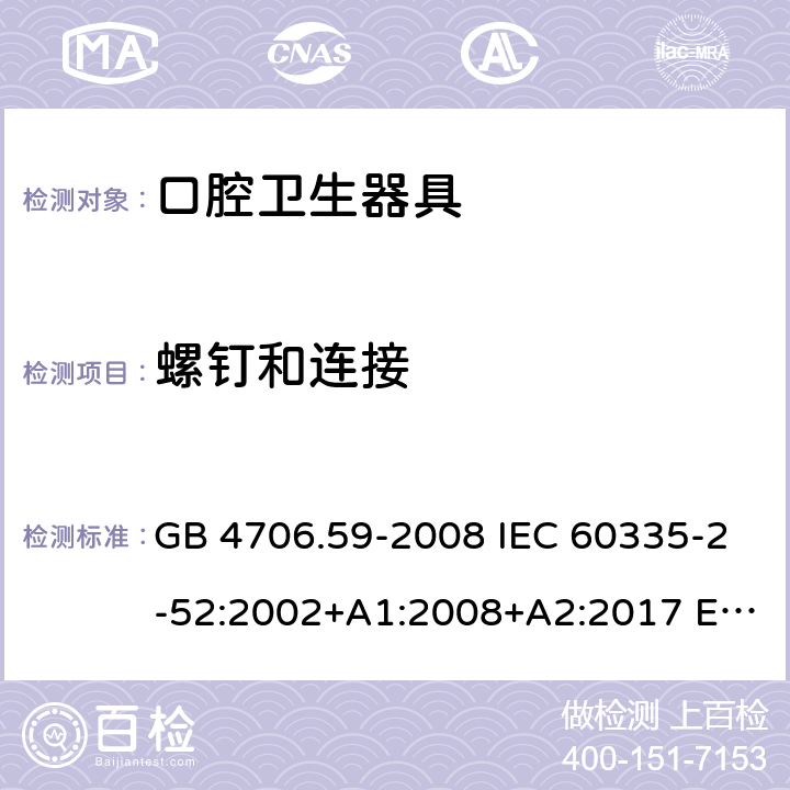 螺钉和连接 家用和类似用途电器的安全 第2-52部分: 口腔卫生器具的特殊要求 GB 4706.59-2008 IEC 60335-2-52:2002+A1:2008+A2:2017 EN 60335-2-52:2003+A1:2008+A11:2010+A12:2019 BS EN 60335-2-52:2003+A1:2008+A11:2010+A12:2019 AS/NZS 60335.2.52:2018 28