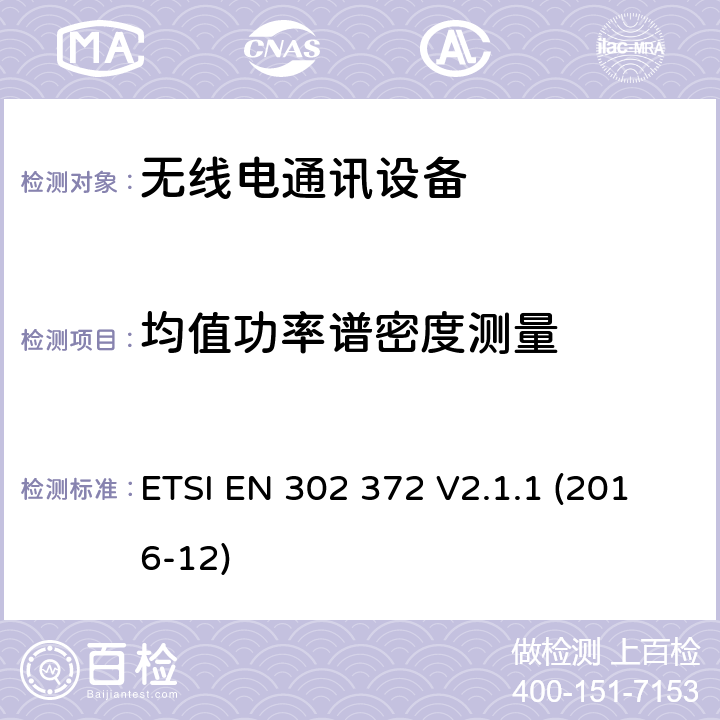 均值功率谱密度测量 短程设备（SRD）； 在4.5 GHz至7 GHz，8.5 GHz至10.6 GHz，24.05 GHz至27 GHz，57 GHz至64 GHz，75 GHz至85 GHz频率范围内运行的储罐液位探测雷达（TLPR）设备；包含2014/53/EU指令第3.2条基本要求 ETSI EN 302 372 V2.1.1 (2016-12) 4.3.3