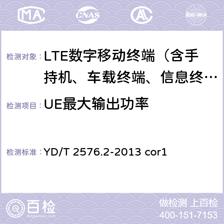 UE最大输出功率 《TD-LTE数字蜂窝移动通信网 终端设备测试方法（第一阶段） 第2部分：无线射频性能测试》第1号修改单 YD/T 2576.2-2013 cor1 5.7.1