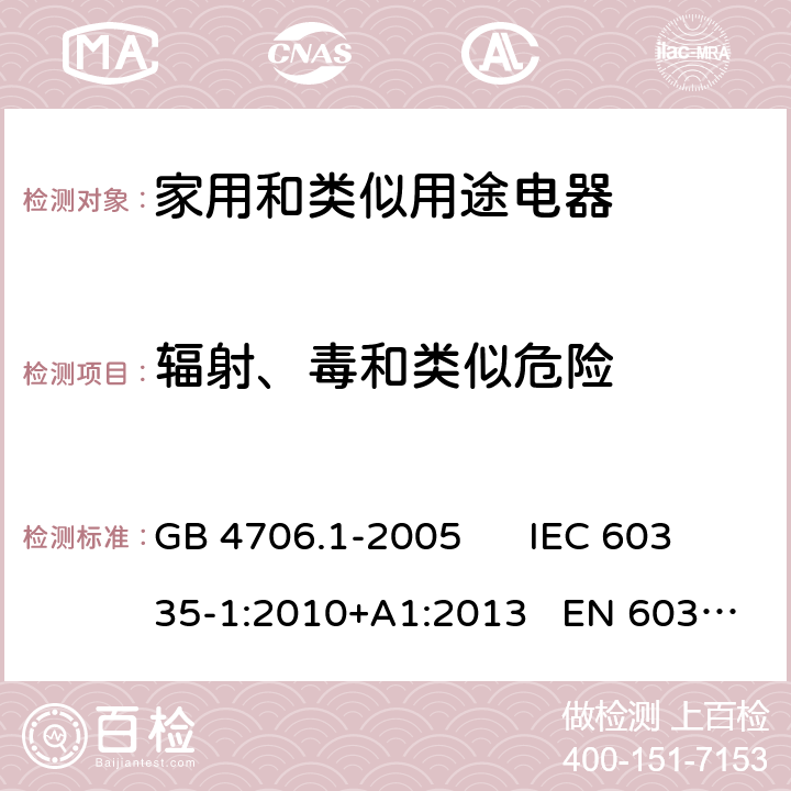 辐射、毒和类似危险 家用和类似用途电器的安全 第一部分：通用要求 GB 4706.1-2005 IEC 60335-1:2010+A1:2013 EN 60335-1:2012+A11:2014 32