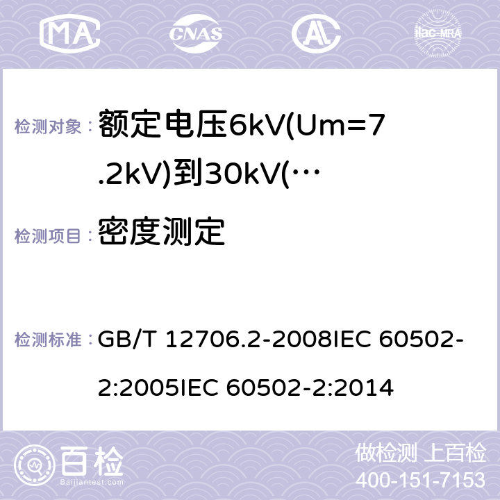 密度测定 额定电压1kV(Um=1.2kV)到35kV(Um=40.5kV)挤包绝缘电力电缆及附件 第2部分:额定电压6kV(Um=7.2kV)到30kV(Um=36kV)电缆 GB/T 12706.2-2008IEC 60502-2:2005IEC 60502-2:2014 表22,第1条