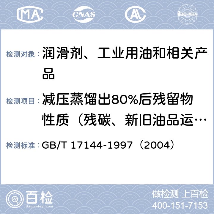 减压蒸馏出80%后残留物性质（残碳、新旧油品运动粘度之比） 石油产品残炭测定法(微量法) GB/T 17144-1997（2004）