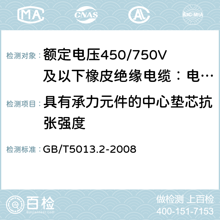 具有承力元件的中心垫芯抗张强度 额定电压450/750V及以下橡皮绝缘电缆第2部分：试验方法 GB/T5013.2-2008 3.4