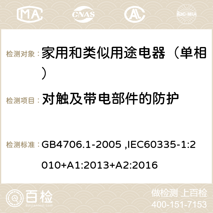 对触及带电部件的防护 家用和类似用途电器的安全第1部分：通用要求 GB4706.1-2005 ,IEC60335-1:2010+A1:2013+A2:2016 8