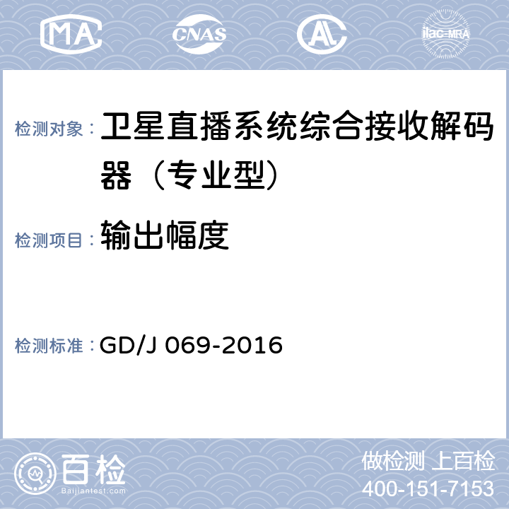 输出幅度 GD/J 069-2016 卫星直播系统综合接收解码器（专业型）技术要求和测量方法  5.6,5.7