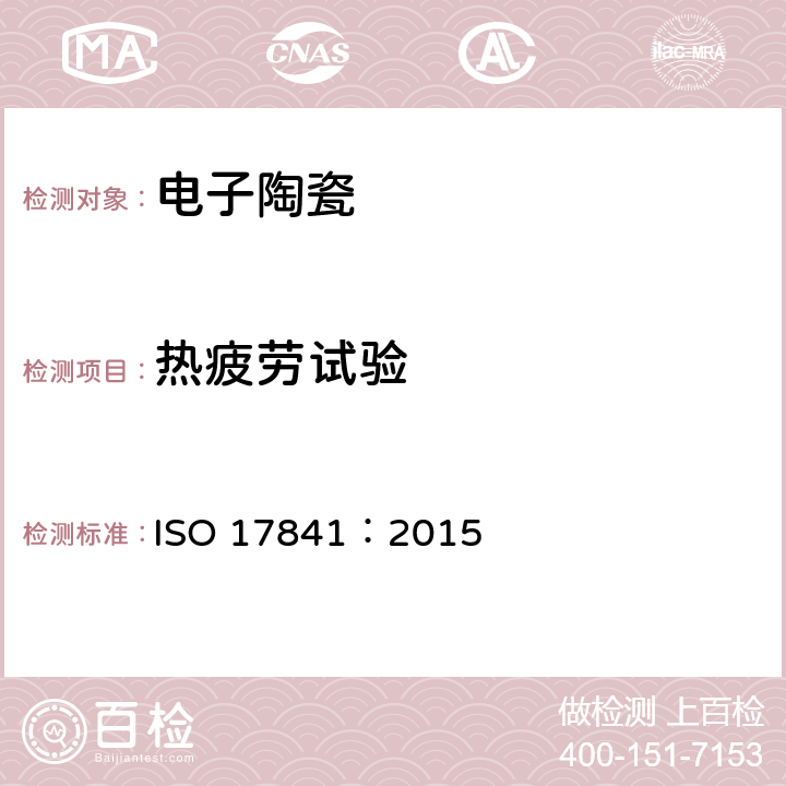 热疲劳试验 ISO 17841-2015 精细陶瓷(先进陶瓷、高技术陶瓷) 精细陶瓷基片的热疲劳试验方法