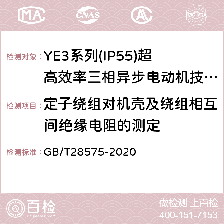 定子绕组对机壳及绕组相互间绝缘电阻的测定 YE3系列（IP55）三相异步电动机技术条件（机座号63～355） GB/T28575-2020 4.14