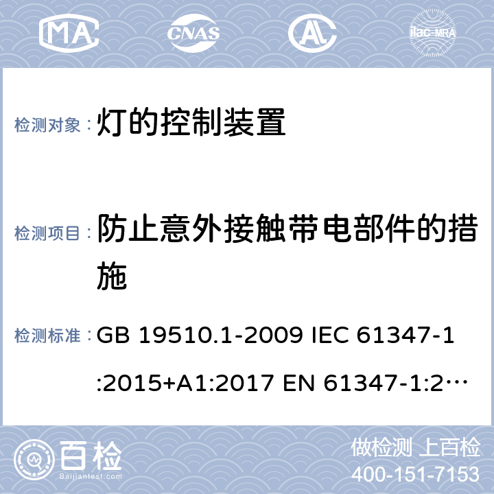 防止意外接触带电部件的措施 灯的控制装置　第1部分：一般要求和安全要求 GB 19510.1-2009 IEC 61347-1:2015+A1:2017 EN 61347-1:2015+A1:2021 AS/NZS 61347.1:2016+A1:2018 10