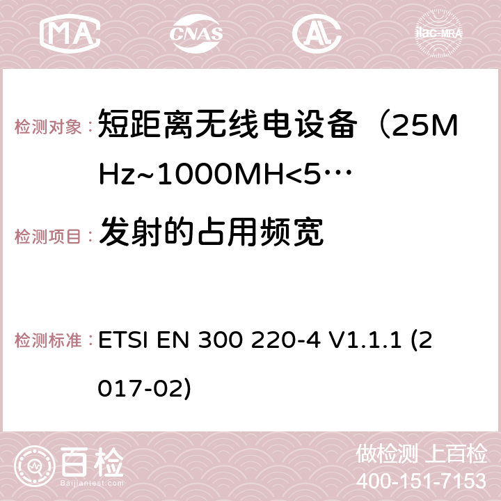 发射的占用频宽 电磁兼容及无线频谱事件(ERM)；短距离传输设备；在25MHz至1000MHz之间的射频设备，第四部分涵盖指令2014/53/EU第3.2条基本协调标准，运行计量装置，指定频段169.400MHz至169.475MHz ETSI EN 300 220-4 V1.1.1 (2017-02)