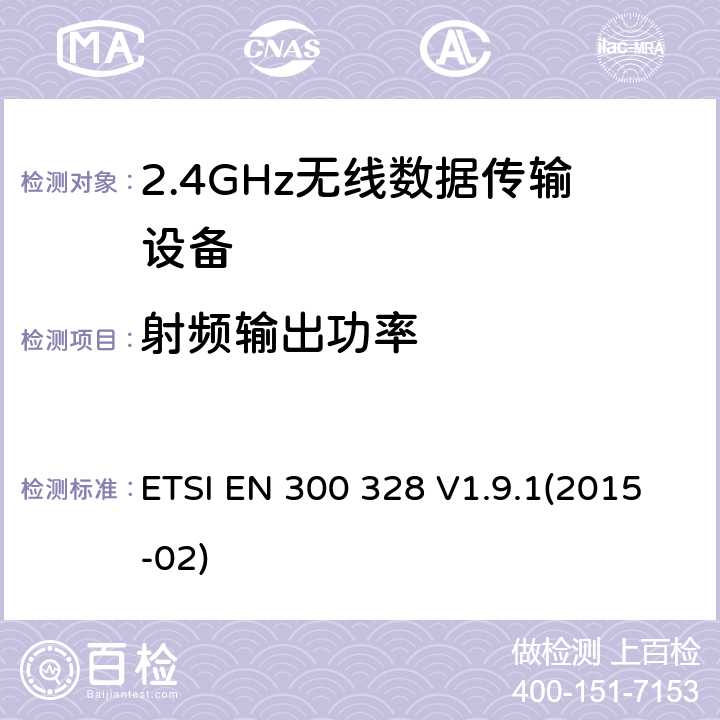 射频输出功率 宽带传输系统；工作频带为ISM 2.4GHz、使用扩频调制技术数据传输设备；2部分：含R&TTE指令第3.2条项下主要要求的EN协调标准 ETSI EN 300 328 V1.9.1(2015-02) 4.3