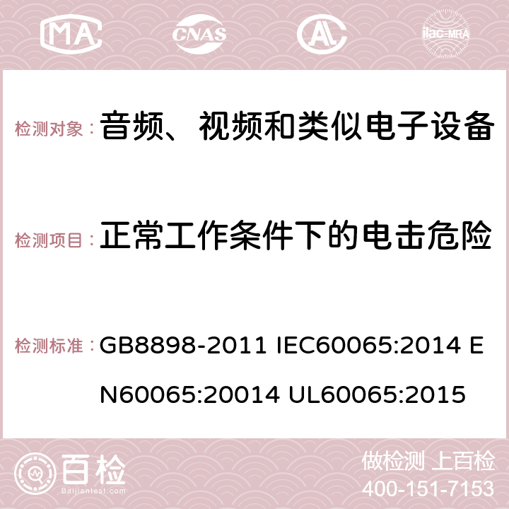 正常工作条件下的电击危险 音频、视频及类似电子设备 安全要求 GB8898-2011 IEC60065:2014 EN60065:20014 UL60065:2015 9.1.1