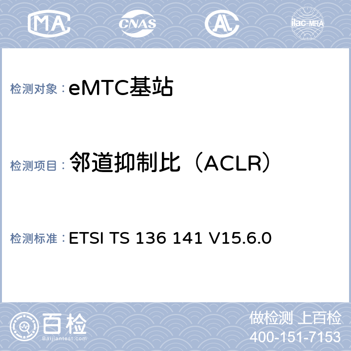 邻道抑制比（ACLR） LTE演进通用陆地无线接入(E-UTRA)；基站(BS)一致性测试 ETSI TS 136 141 V15.6.0 6.6.2