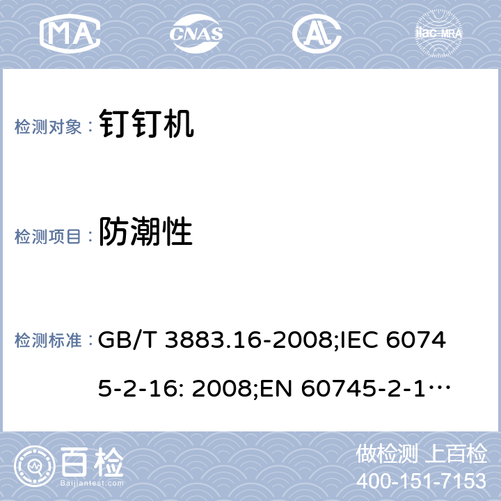 防潮性 手持式电动工具的安全 第二部分: 钉钉机的专用要求 GB/T 3883.16-2008;
IEC 60745-2-16: 2008;
EN 60745-2-16: 2010;
AS/NZS 60745.2.16:2009 14