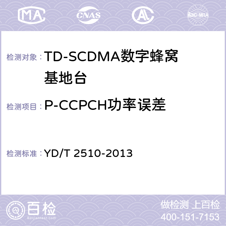 P-CCPCH功率误差 2GHz TD-SCDMA数字蜂窝移动通信网 增强型高速分组接入（HSPA+） 无线接入子系统设备测试方法 YD/T 2510-2013 10.2.2.6