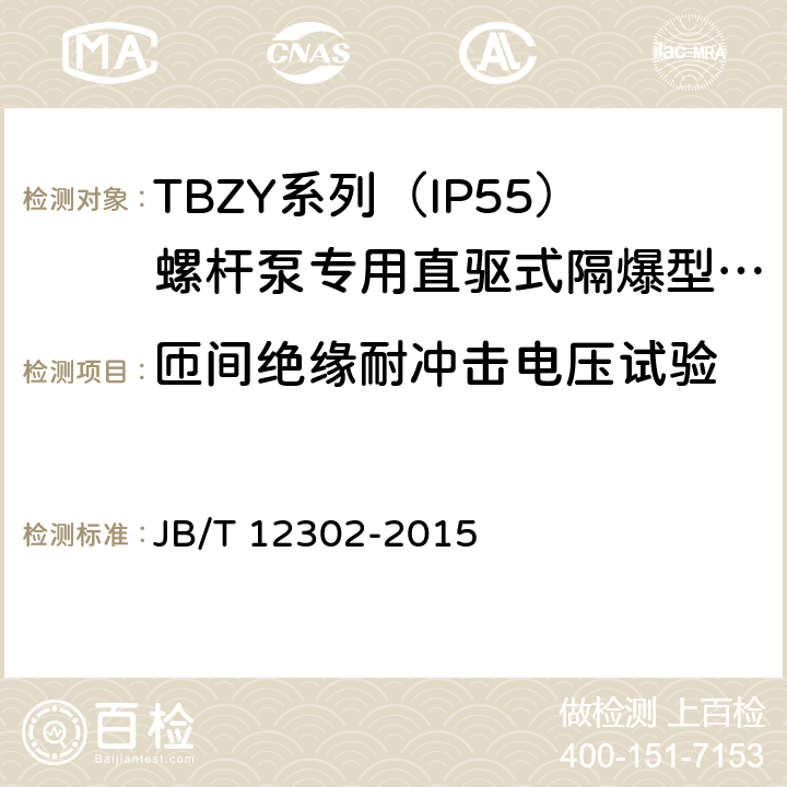 匝间绝缘耐冲击电压试验 TBZY系列（IP55）螺杆泵专用直驱式隔爆型三相永磁同步电动技术条件(255-355) JB/T 12302-2015 4.9