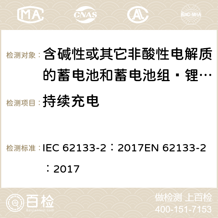 持续充电 含碱性或其它非酸性电解质的蓄电池和蓄电池组 用于便携式设备的便携式密封蓄电池和蓄电池组的安全要求 第2部分_锂系统 IEC 62133-2：2017
EN 62133-2：2017 7.2.1